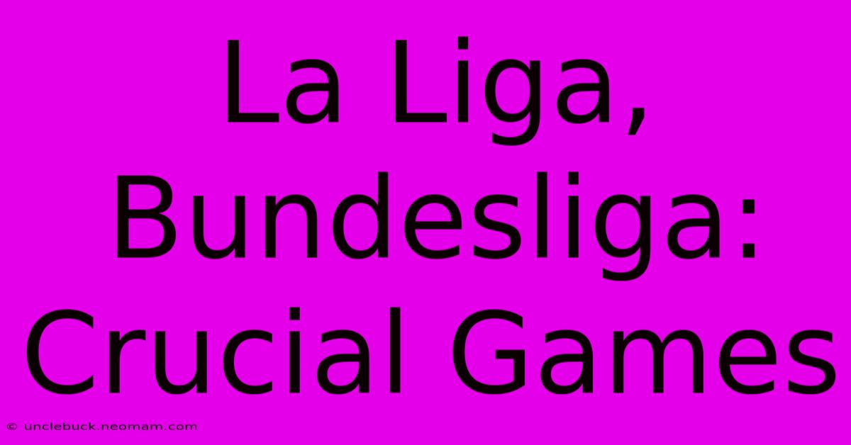 La Liga, Bundesliga: Crucial Games