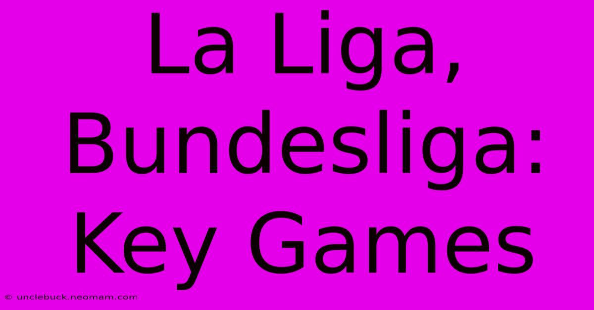 La Liga, Bundesliga: Key Games