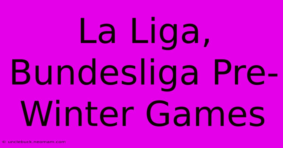 La Liga, Bundesliga Pre-Winter Games