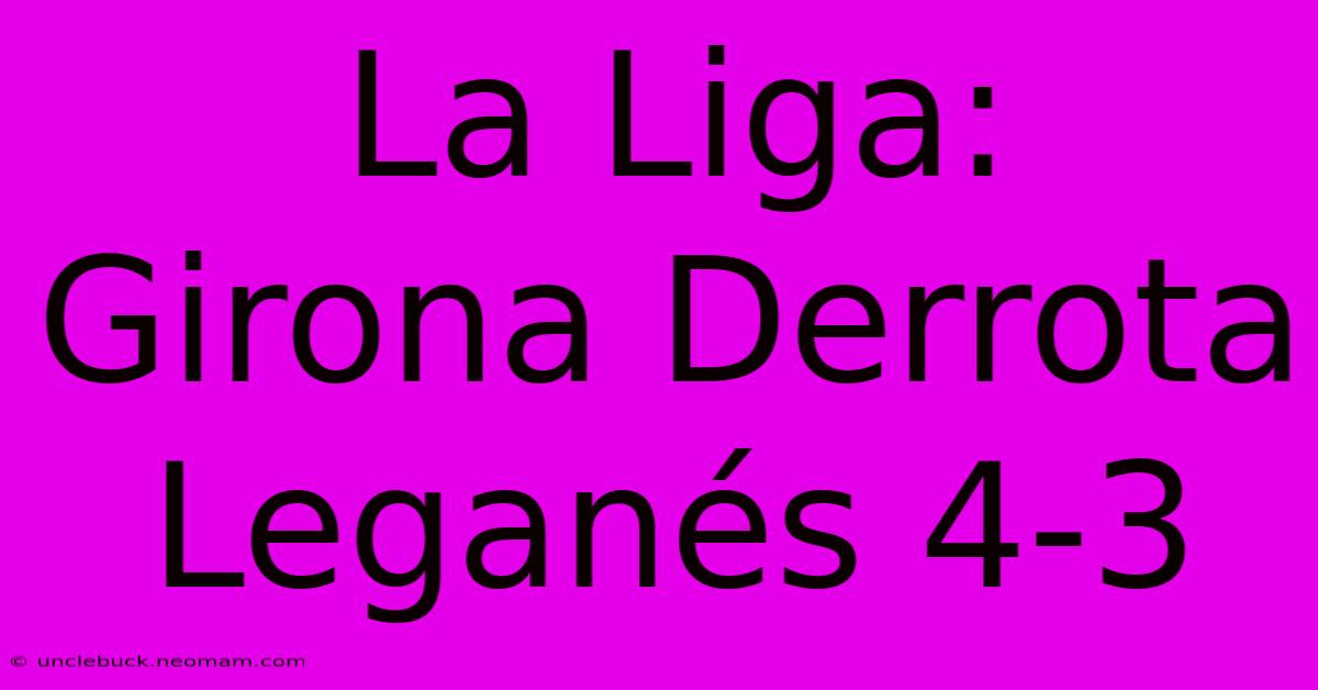 La Liga: Girona Derrota Leganés 4-3 