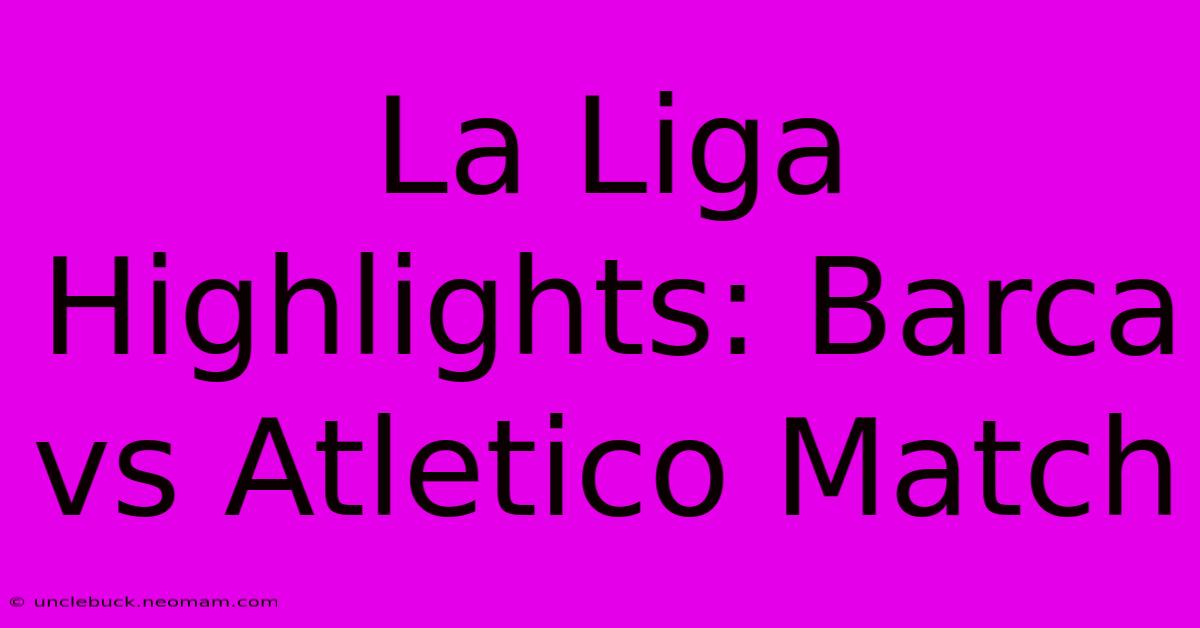 La Liga Highlights: Barca Vs Atletico Match