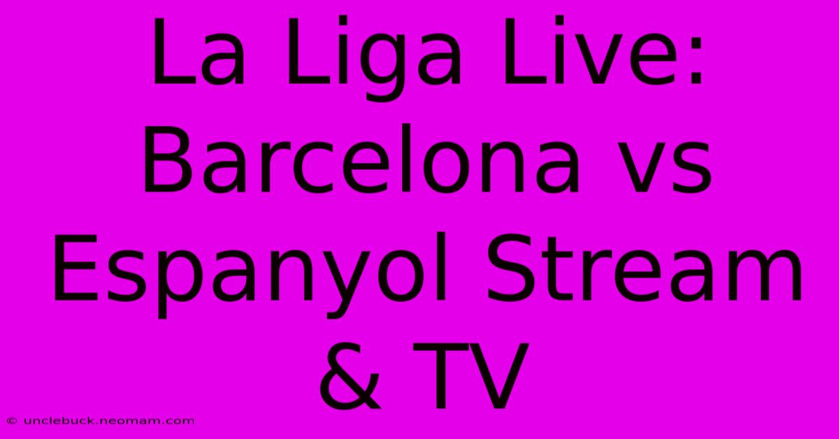 La Liga Live: Barcelona Vs Espanyol Stream & TV 