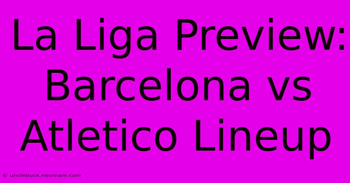 La Liga Preview: Barcelona Vs Atletico Lineup