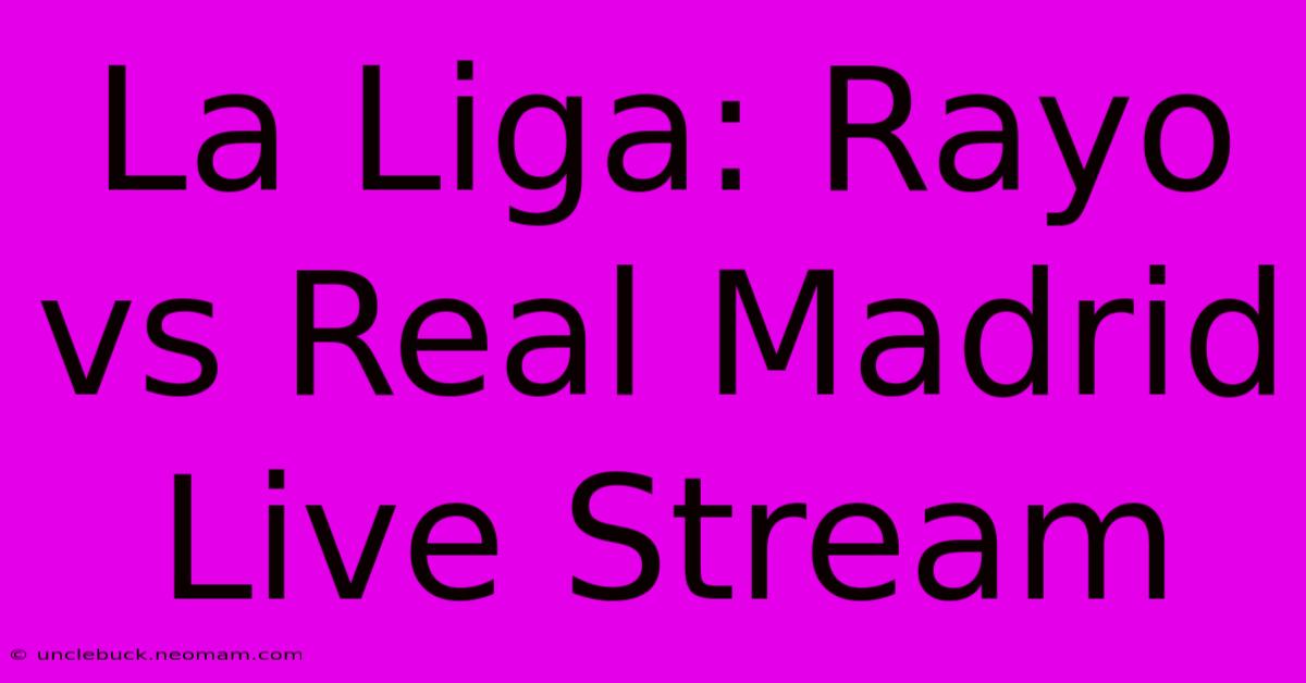 La Liga: Rayo Vs Real Madrid Live Stream