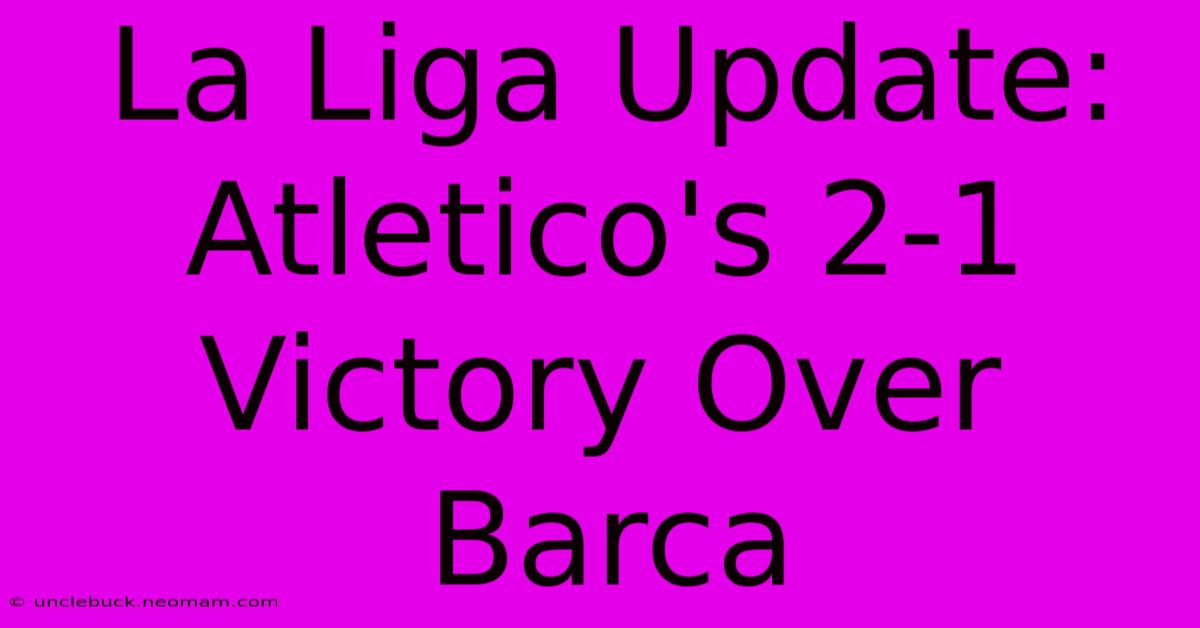 La Liga Update: Atletico's 2-1 Victory Over Barca