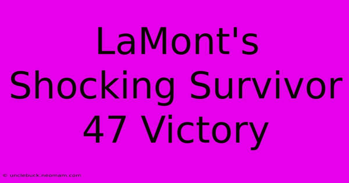 LaMont's Shocking Survivor 47 Victory