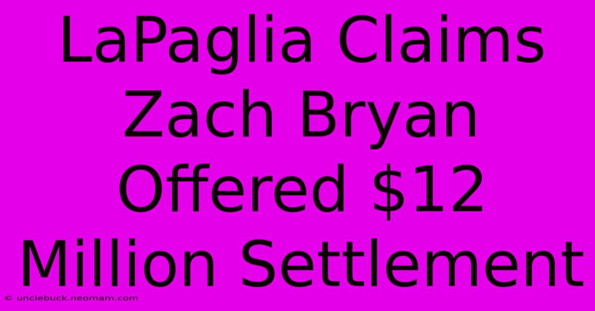 LaPaglia Claims Zach Bryan Offered $12 Million Settlement