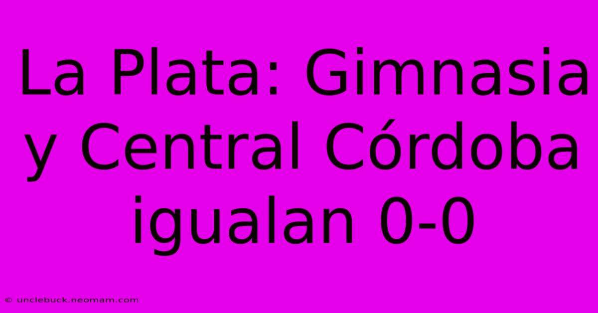 La Plata: Gimnasia Y Central Córdoba Igualan 0-0