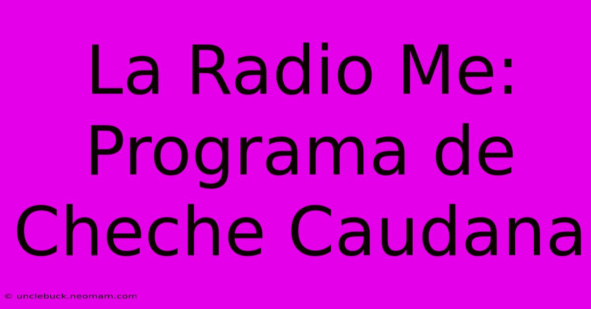 La Radio Me: Programa De Cheche Caudana