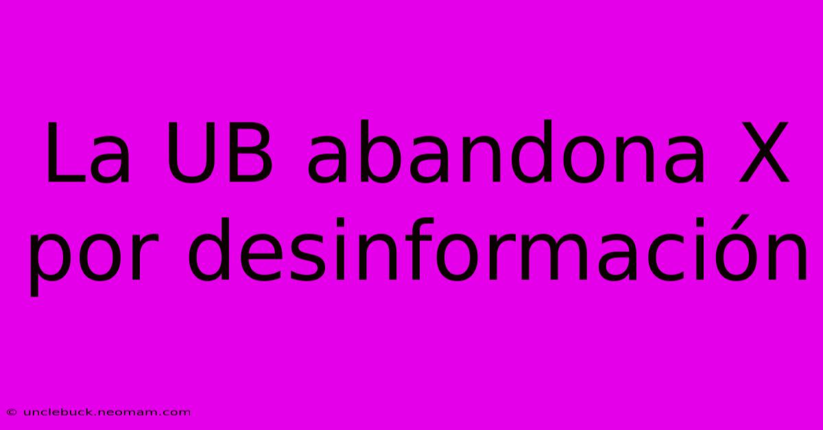 La UB Abandona X Por Desinformación