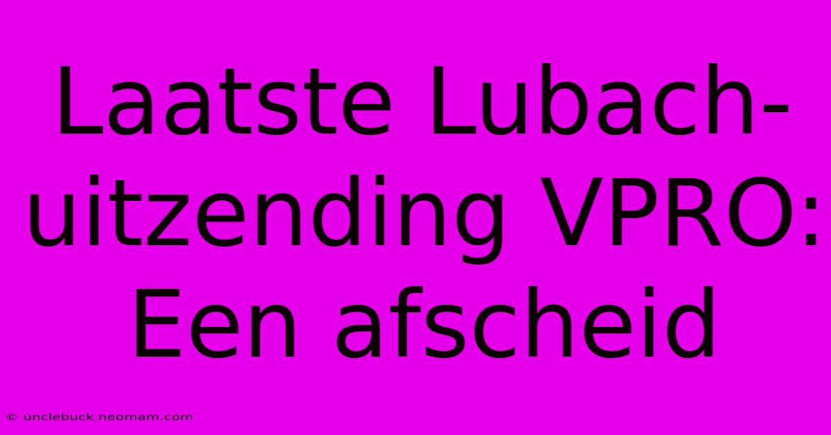 Laatste Lubach-uitzending VPRO: Een Afscheid