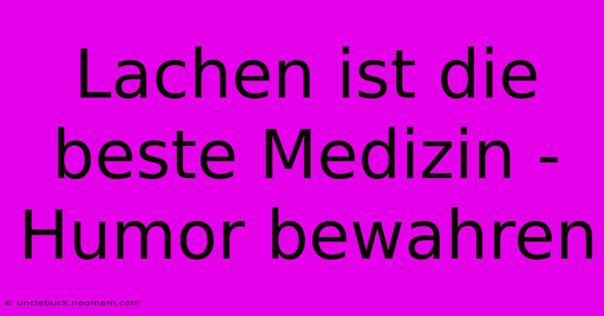 Lachen Ist Die Beste Medizin - Humor Bewahren