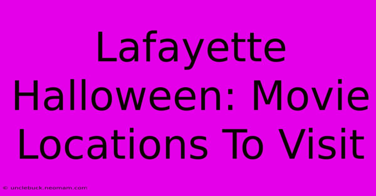 Lafayette Halloween: Movie Locations To Visit