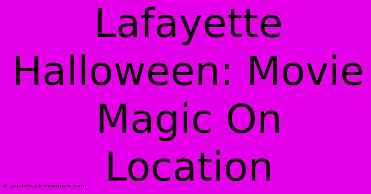 Lafayette Halloween: Movie Magic On Location