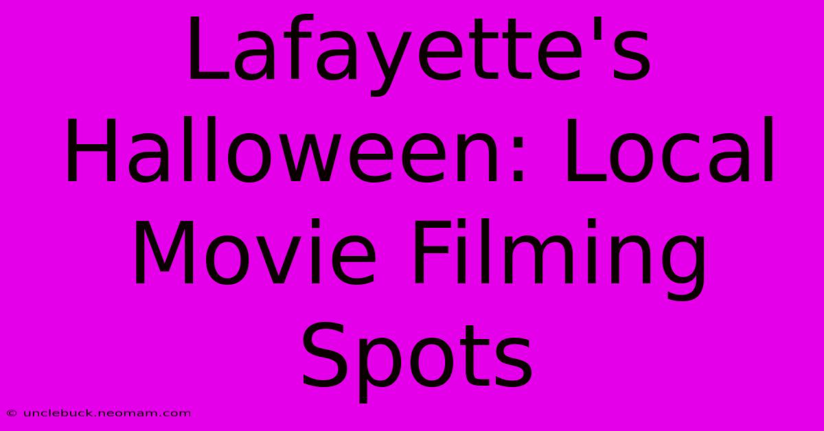 Lafayette's Halloween: Local Movie Filming Spots