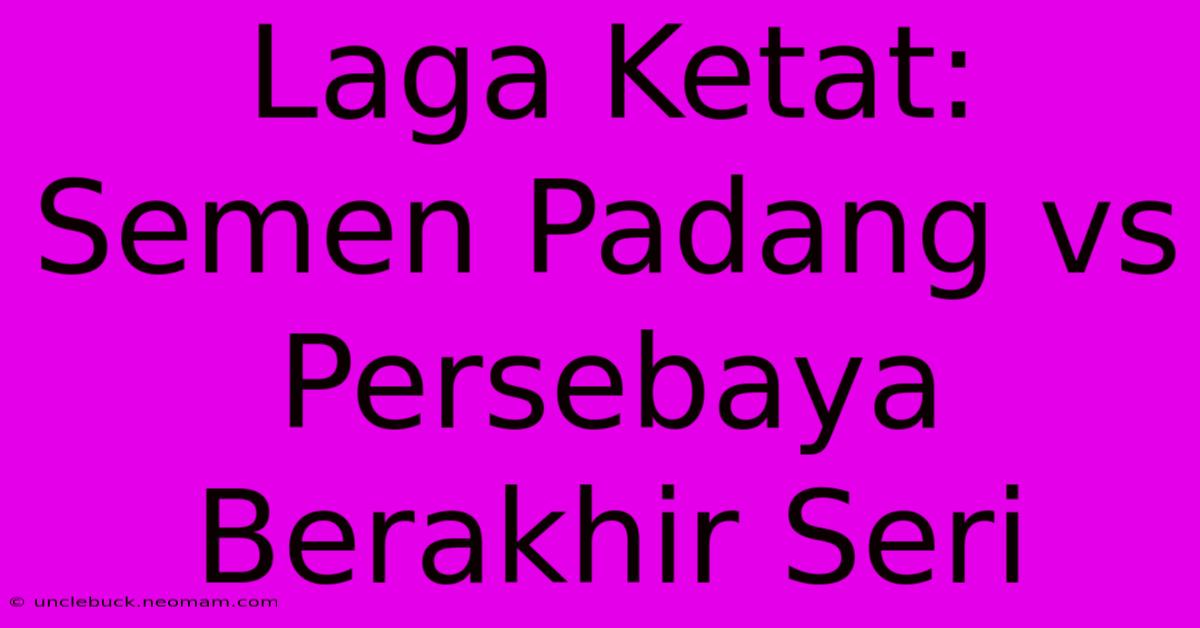 Laga Ketat: Semen Padang Vs Persebaya Berakhir Seri