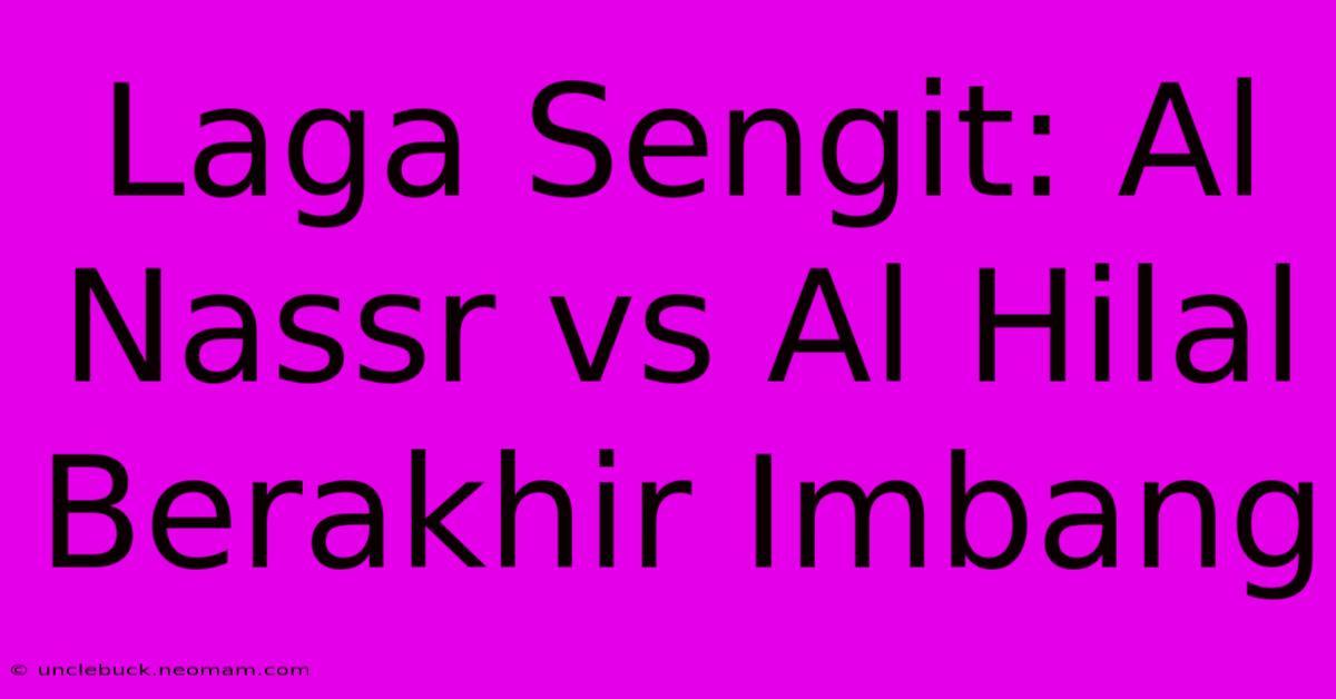 Laga Sengit: Al Nassr Vs Al Hilal Berakhir Imbang