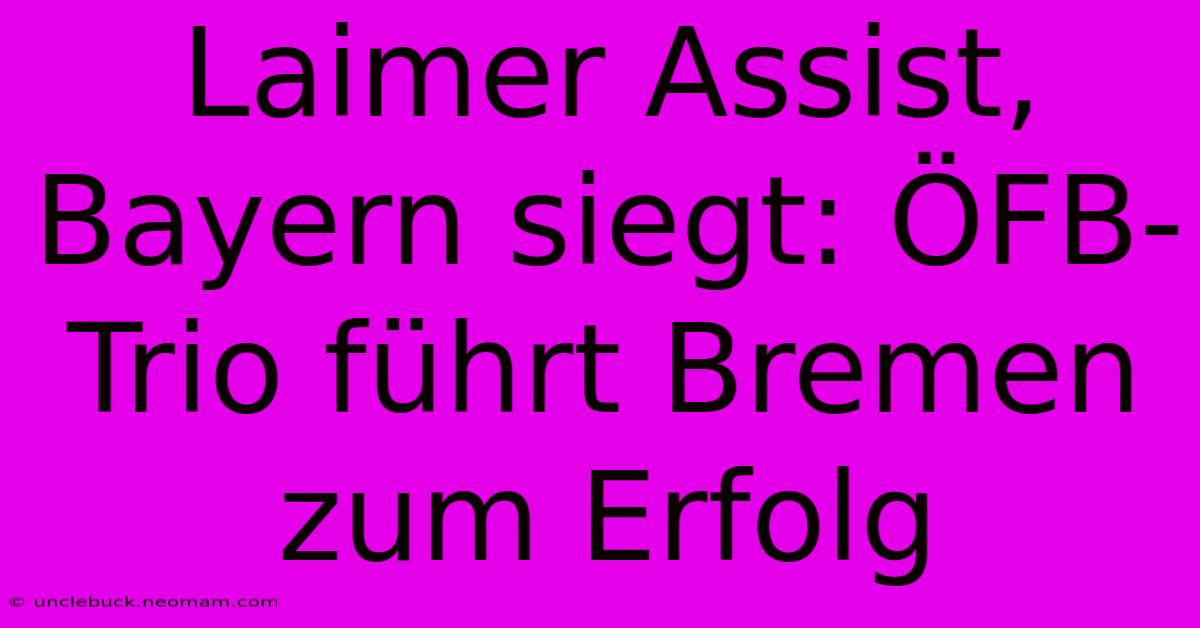 Laimer Assist, Bayern Siegt: ÖFB-Trio Führt Bremen Zum Erfolg