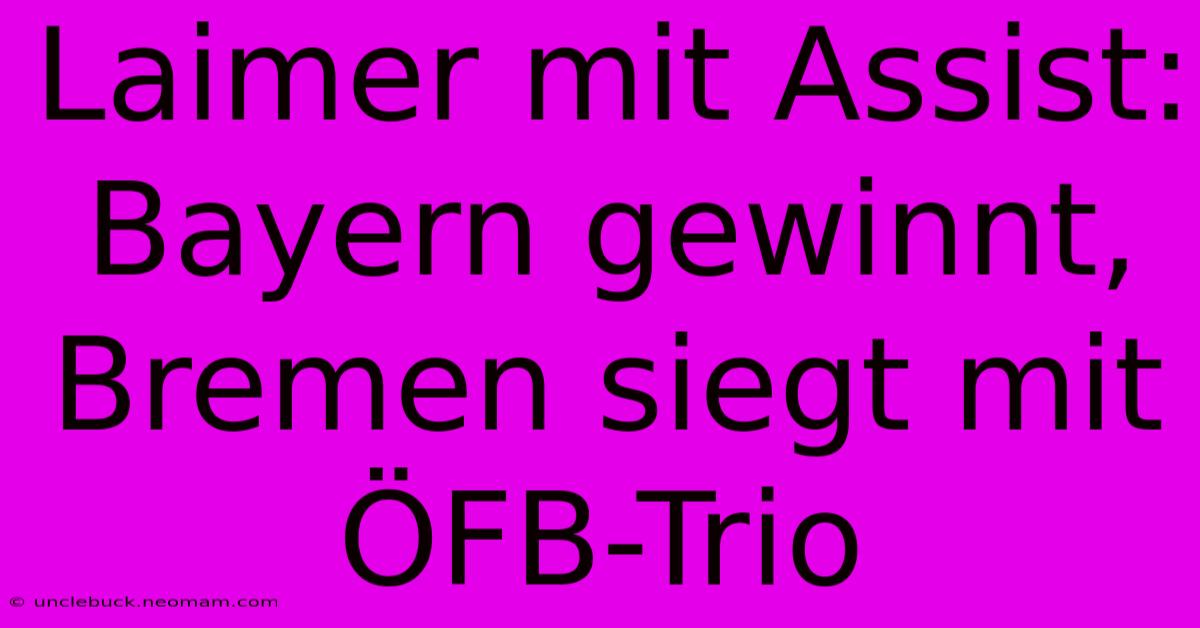 Laimer Mit Assist: Bayern Gewinnt, Bremen Siegt Mit ÖFB-Trio