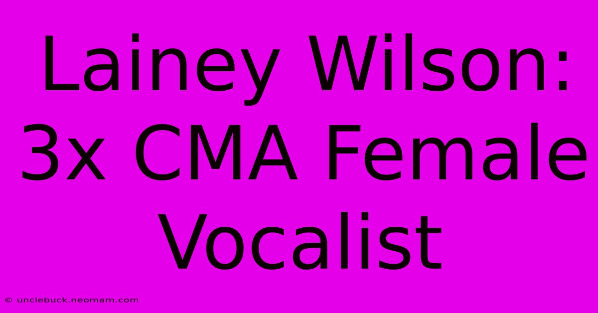 Lainey Wilson: 3x CMA Female Vocalist