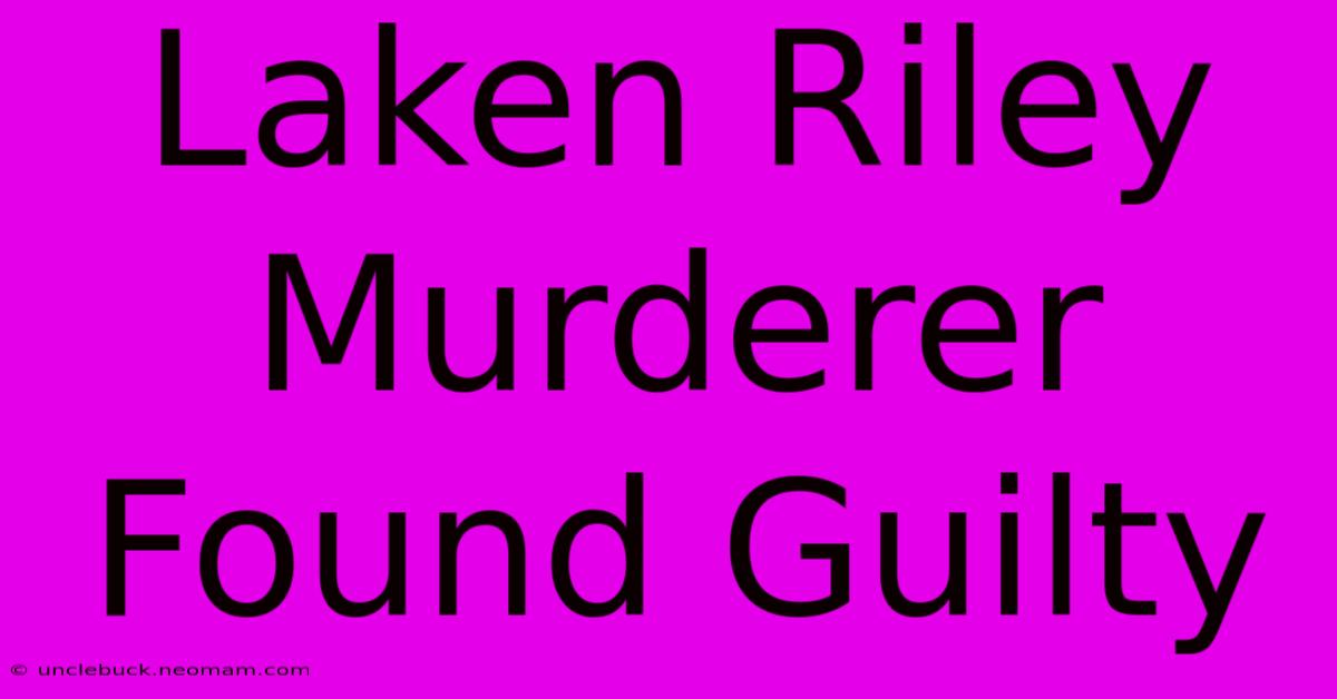 Laken Riley Murderer Found Guilty