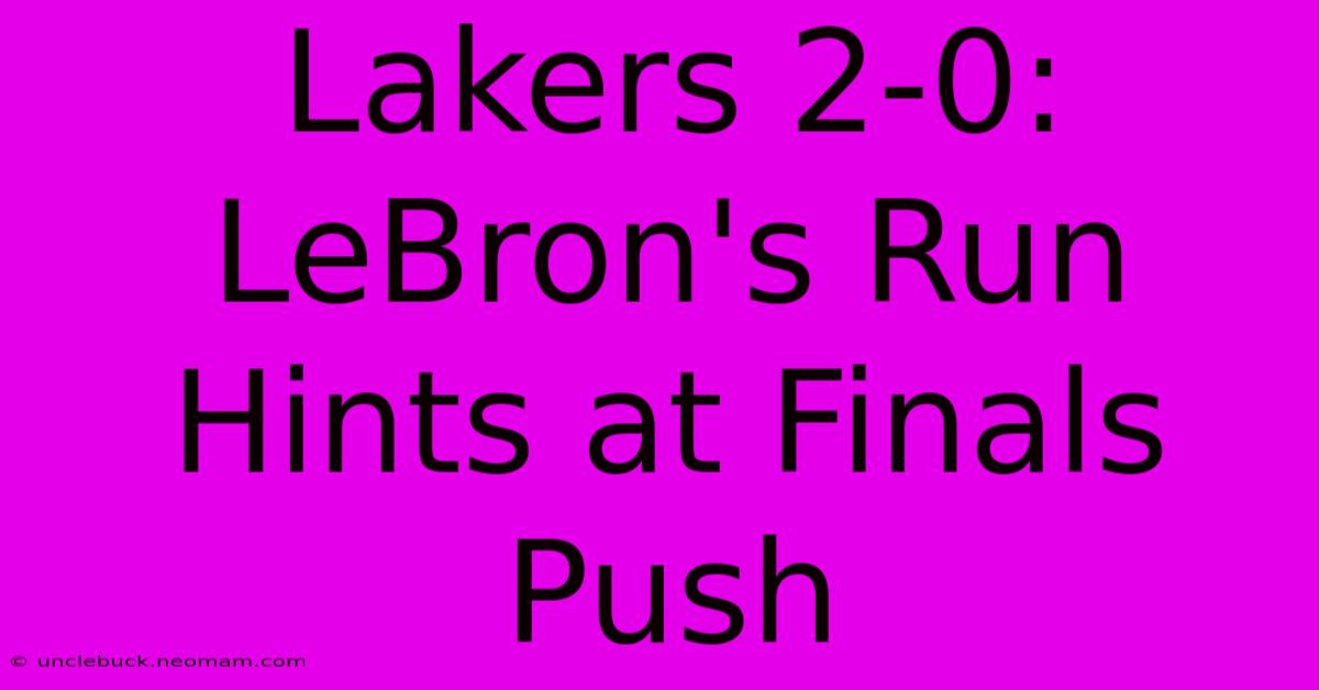 Lakers 2-0: LeBron's Run Hints At Finals Push