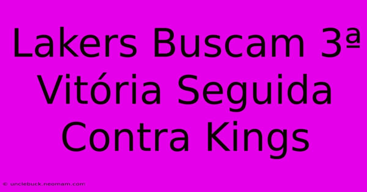 Lakers Buscam 3ª Vitória Seguida Contra Kings