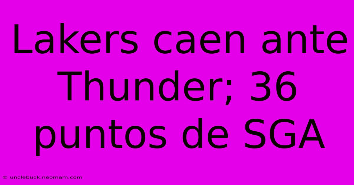 Lakers Caen Ante Thunder; 36 Puntos De SGA