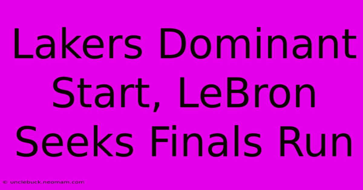 Lakers Dominant Start, LeBron Seeks Finals Run