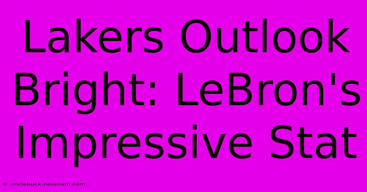 Lakers Outlook Bright: LeBron's Impressive Stat