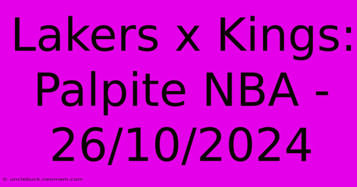 Lakers X Kings: Palpite NBA - 26/10/2024