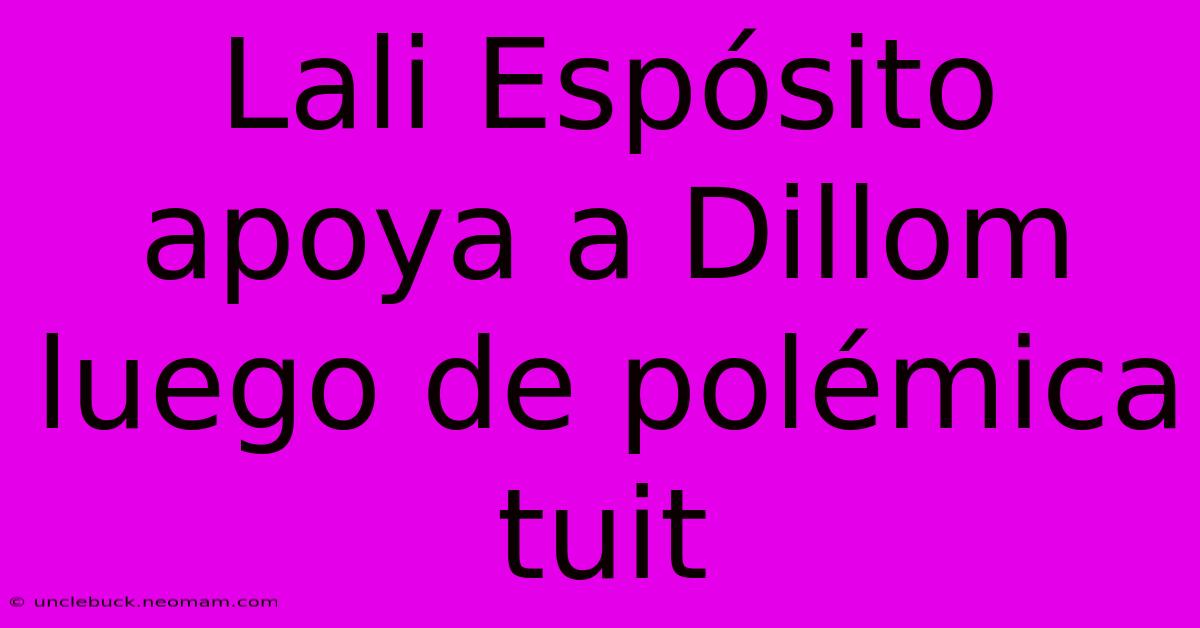 Lali Espósito Apoya A Dillom Luego De Polémica Tuit