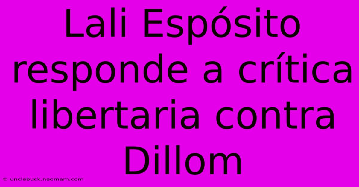 Lali Espósito Responde A Crítica Libertaria Contra Dillom