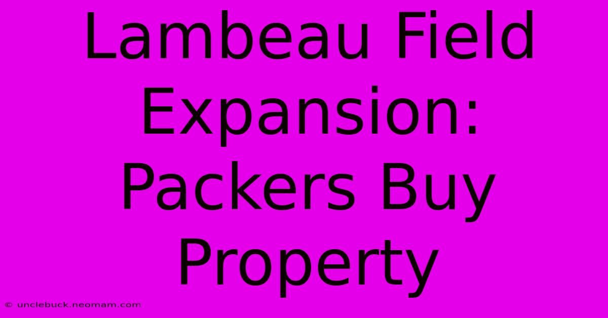 Lambeau Field Expansion: Packers Buy Property 