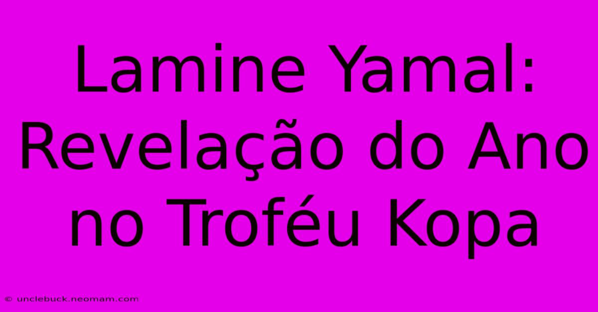 Lamine Yamal: Revelação Do Ano No Troféu Kopa