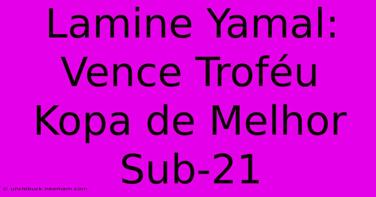 Lamine Yamal: Vence Troféu Kopa De Melhor Sub-21