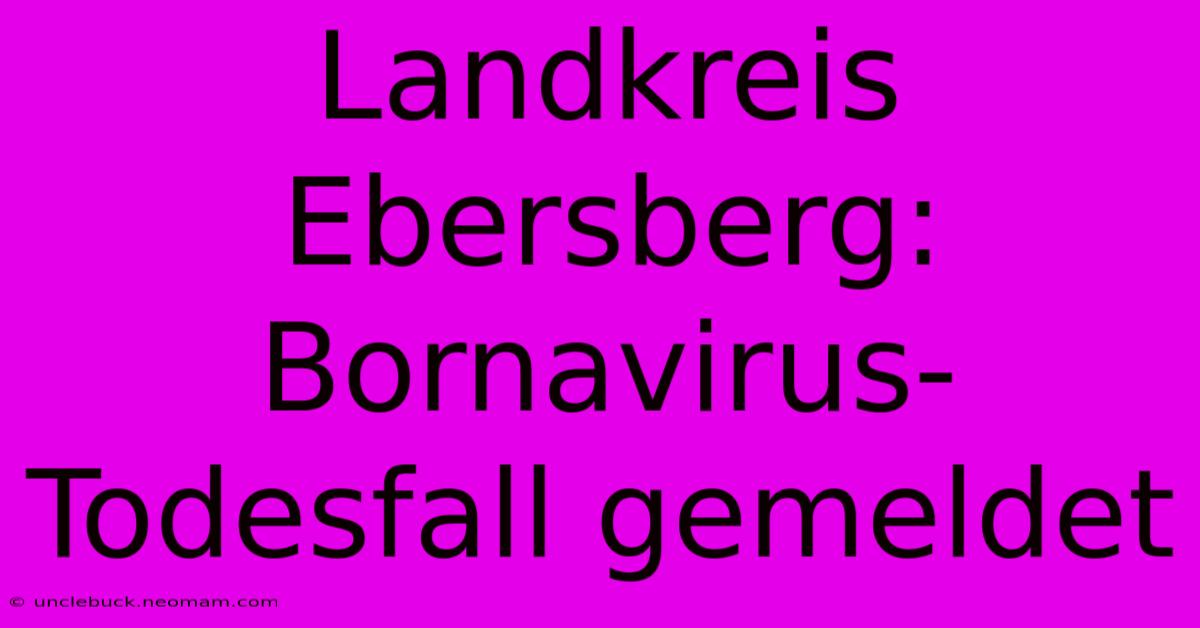 Landkreis Ebersberg: Bornavirus-Todesfall Gemeldet