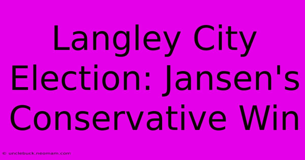 Langley City Election: Jansen's Conservative Win