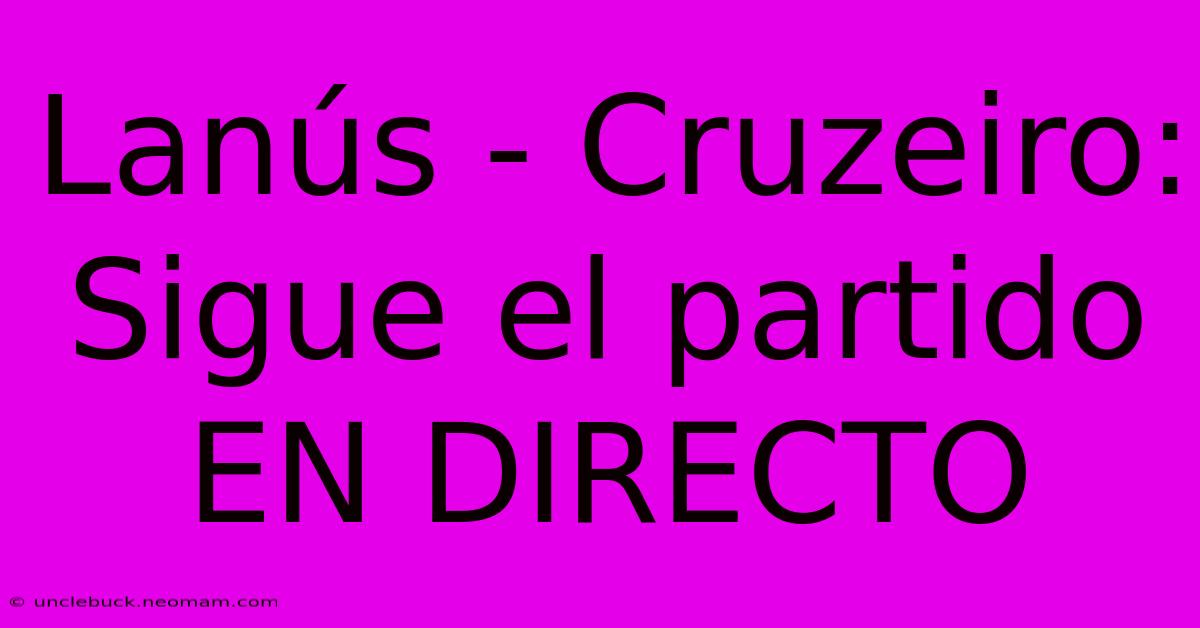 Lanús - Cruzeiro: Sigue El Partido EN DIRECTO