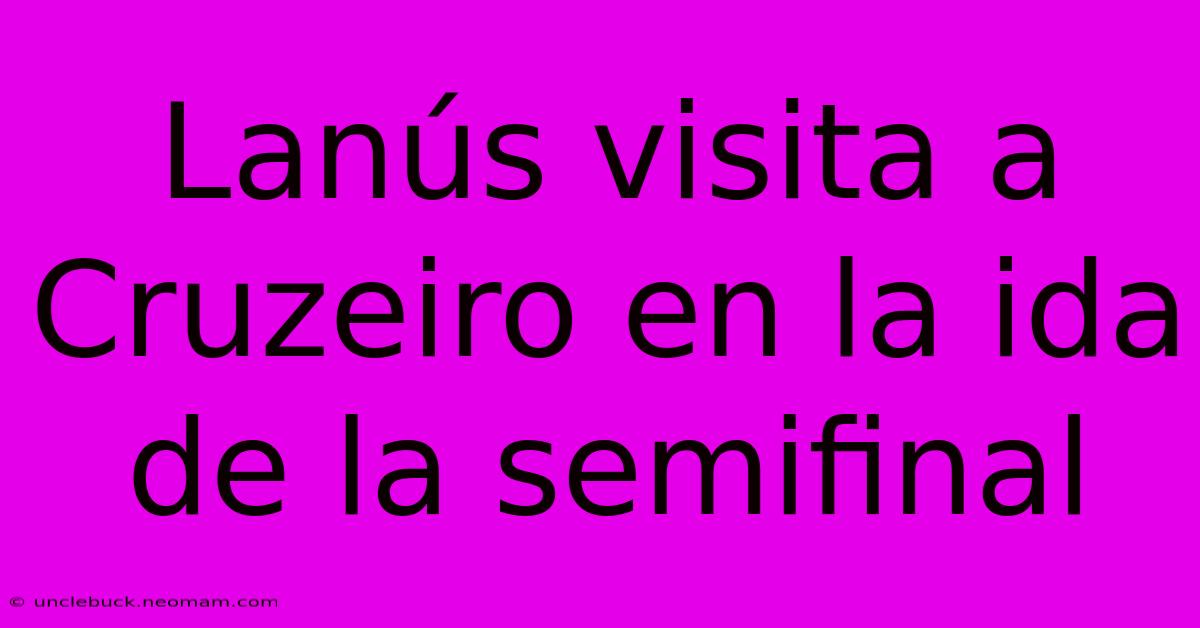 Lanús Visita A Cruzeiro En La Ida De La Semifinal
