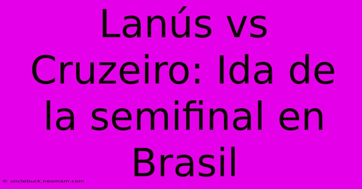 Lanús Vs Cruzeiro: Ida De La Semifinal En Brasil