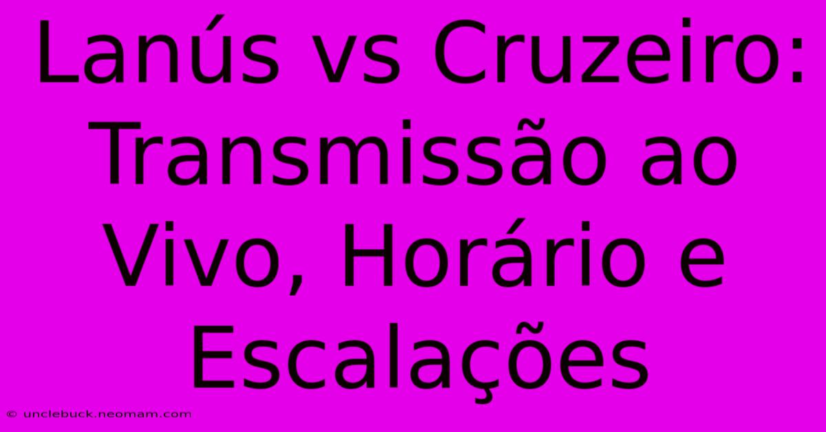 Lanús Vs Cruzeiro: Transmissão Ao Vivo, Horário E Escalações