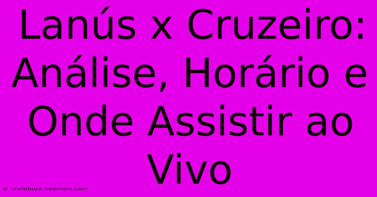 Lanús X Cruzeiro: Análise, Horário E Onde Assistir Ao Vivo 