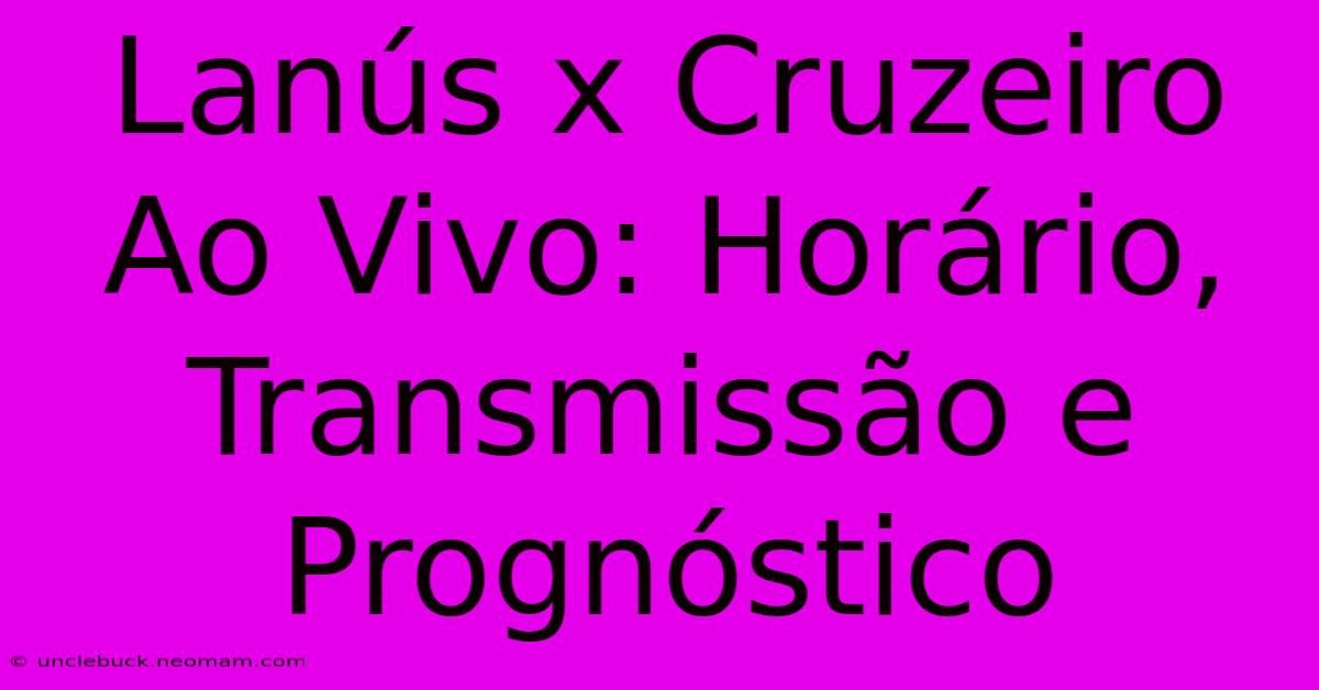 Lanús X Cruzeiro Ao Vivo: Horário, Transmissão E Prognóstico