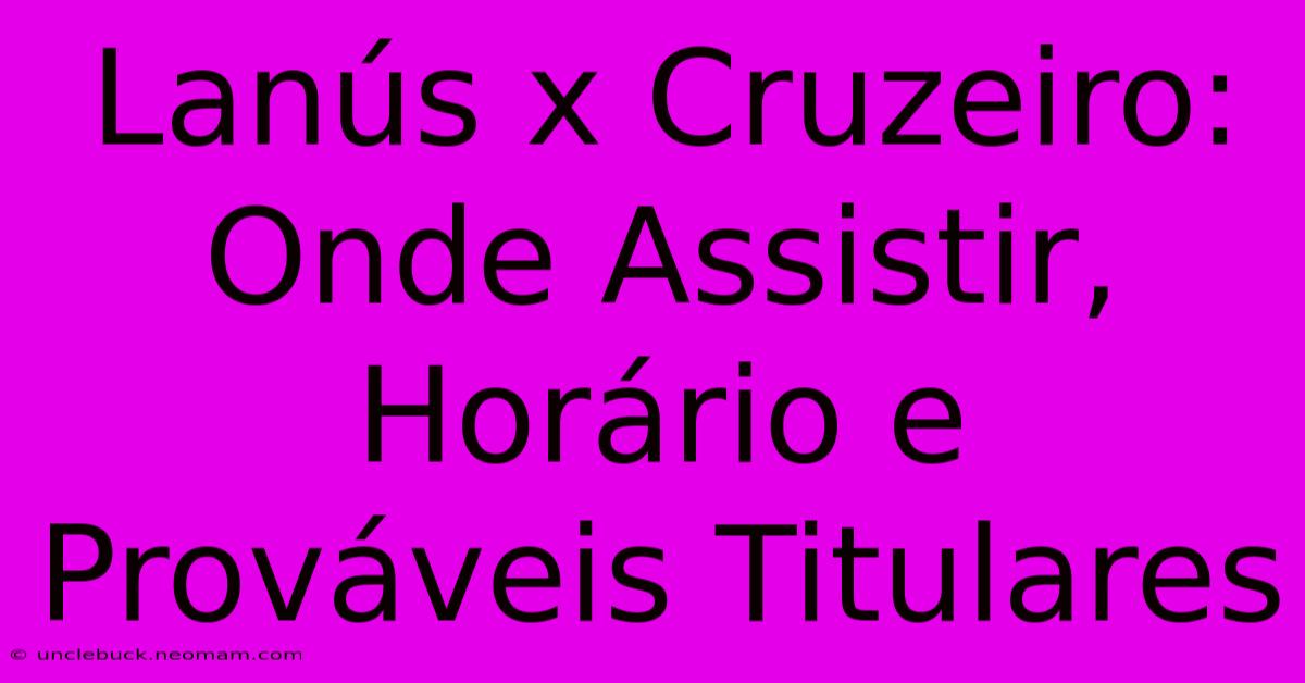 Lanús X Cruzeiro: Onde Assistir, Horário E Prováveis Titulares