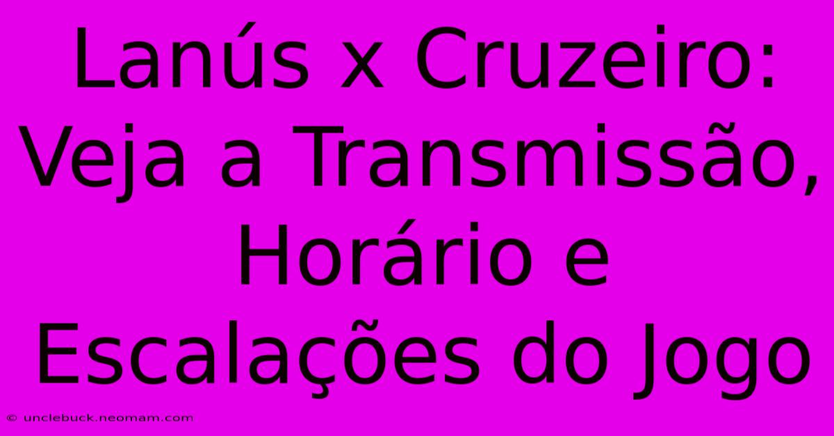 Lanús X Cruzeiro: Veja A Transmissão, Horário E Escalações Do Jogo 