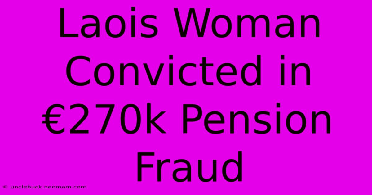 Laois Woman Convicted In €270k Pension Fraud 