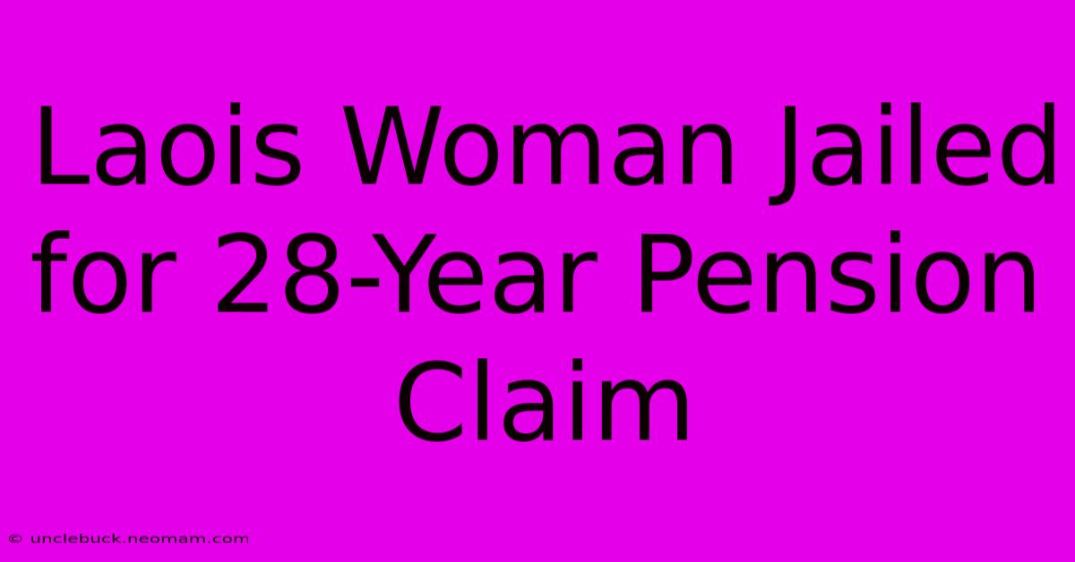 Laois Woman Jailed For 28-Year Pension Claim 