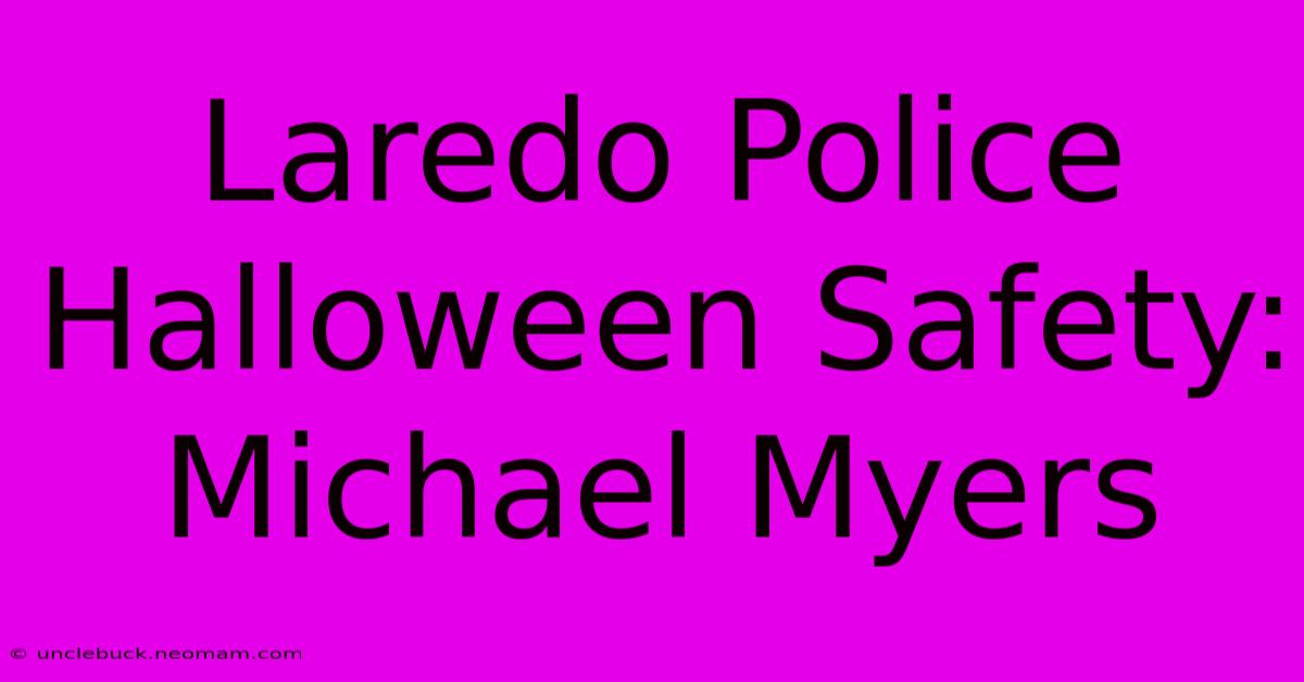 Laredo Police Halloween Safety: Michael Myers