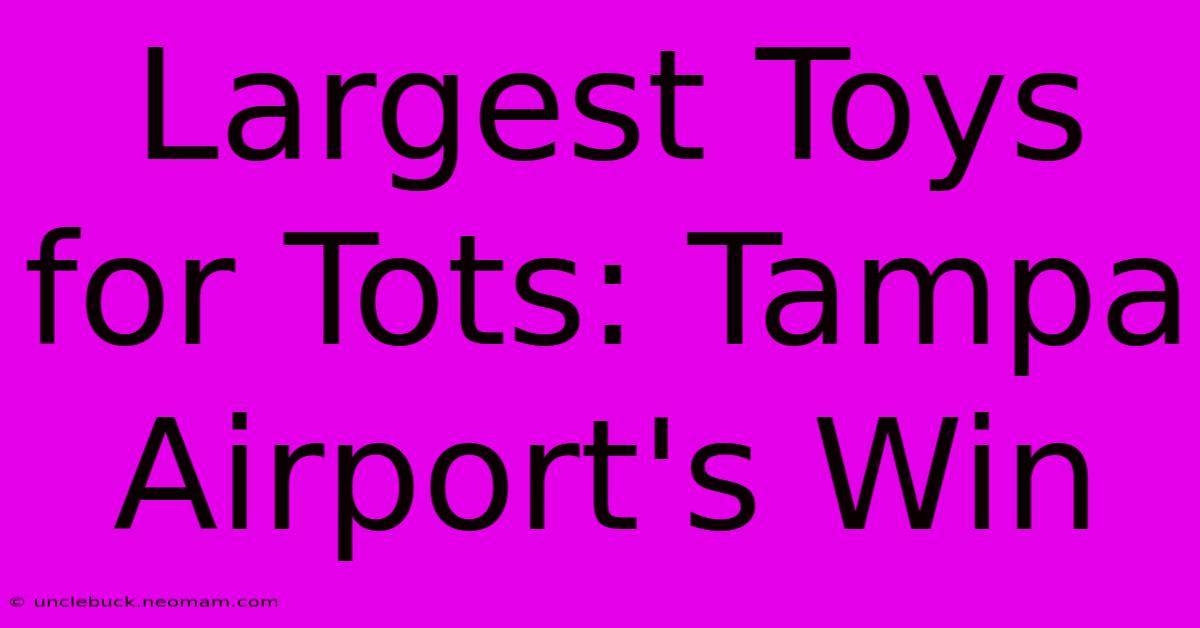 Largest Toys For Tots: Tampa Airport's Win